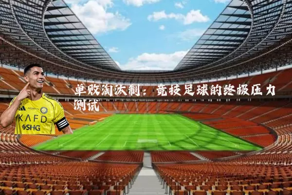 单败淘汰制：竞技足球的终极压力测试