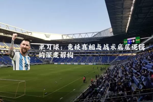 单刀球：竞技真相与战术底层逻辑的深度解构