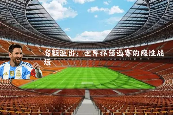 名额溢出：世界杯预选赛的隐性战场