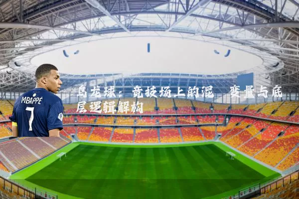 乌龙球:竞技场上的混沌变量与底层逻辑解构