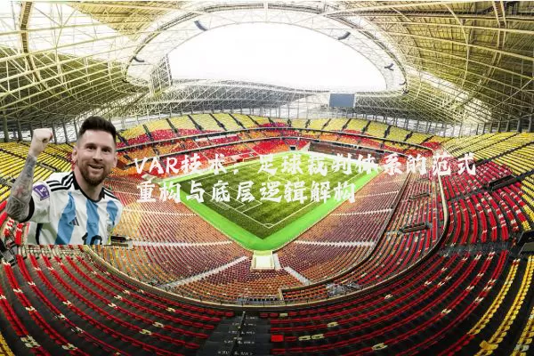 VAR技术：足球裁判体系的范式重构与底层逻辑解构